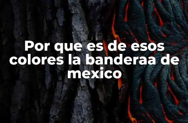 Por que es de Esos Colores la Banderaa de Mexico