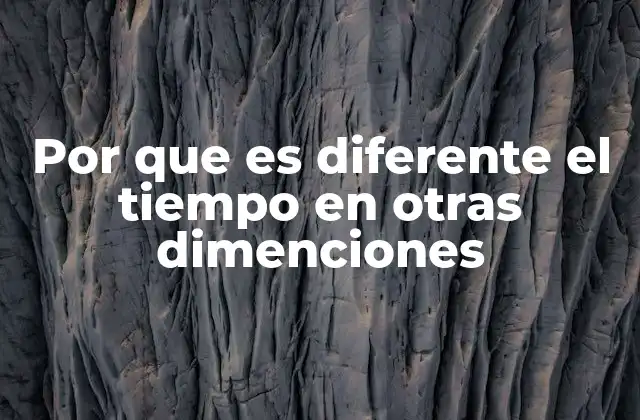 Por que es Diferente el Tiempo en Otras Dimenciones