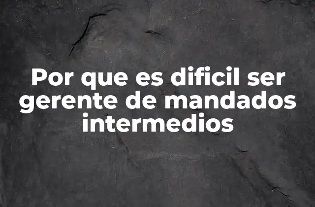 Por que es Dificil Ser Gerente de Mandados Intermedios
