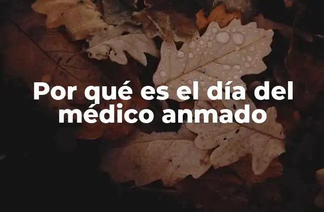 Por Qué es el Día Del Médico Anmado