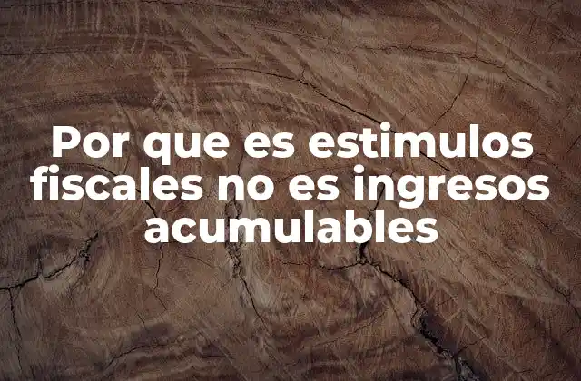 Por que es Estimulos Fiscales No es Ingresos Acumulables