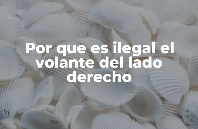 Por que es Ilegal el Volante Del Lado Derecho