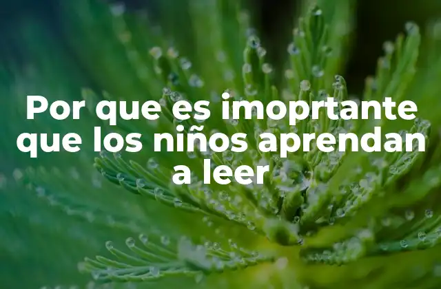 Por que es Imoprtante que los Niños Aprendan a Leer