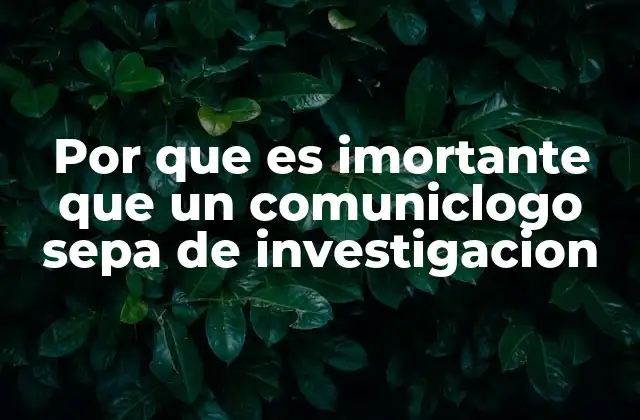 Por que es Imortante que un Comuniclogo Sepa de Investigacion