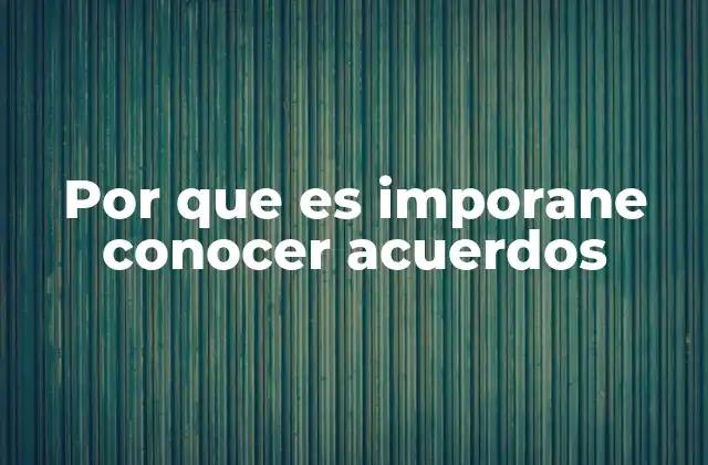 Por que es Imporane Conocer Acuerdos