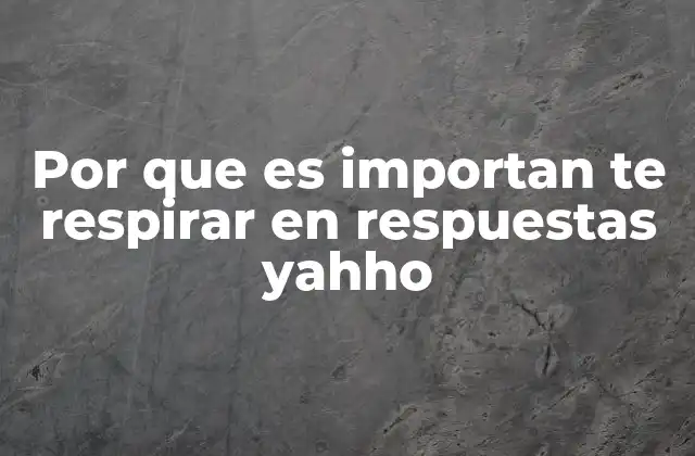 Por que es Importan Te Respirar en Respuestas Yahho