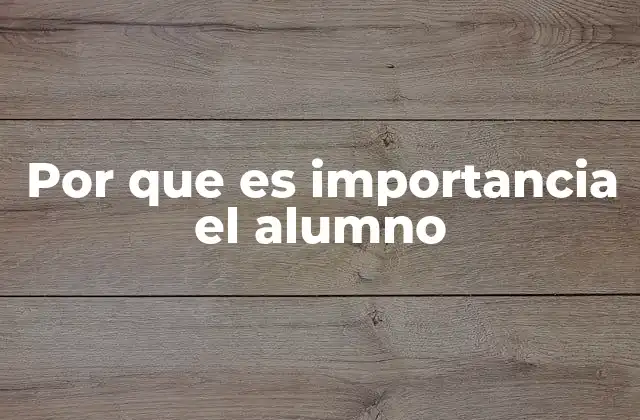 Por que es Importancia el Alumno