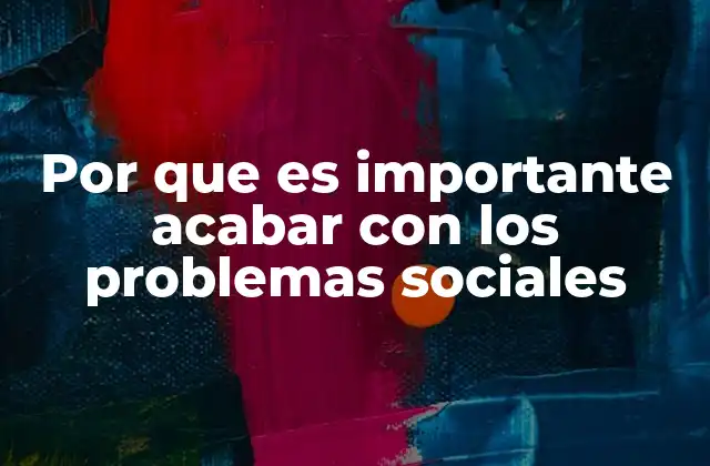 Por que es Importante Acabar con los Problemas Sociales