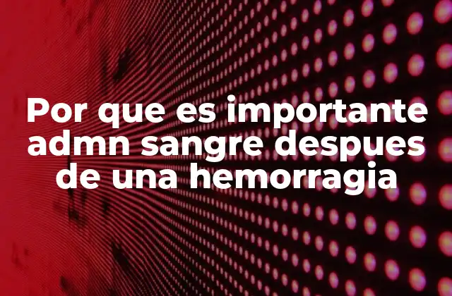 Por que es Importante Admn Sangre Despues de una Hemorragia