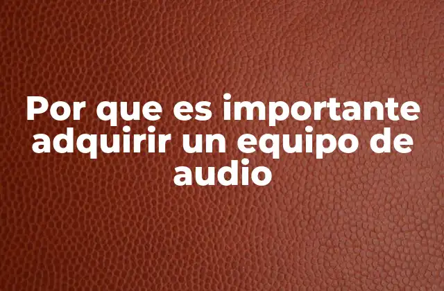 Por que es Importante Adquirir un Equipo de Audio