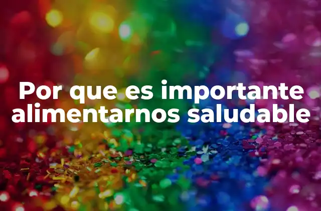 Por que es Importante Alimentarnos Saludable