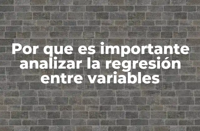 Por que es Importante Analizar la Regresión entre Variables 2 Entendiendo las relaciones entre factores en modelos predictivos