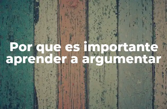 Por que es Importante Aprender a Argumentar
