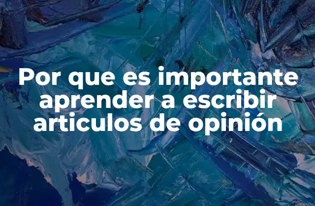 Por que es Importante Aprender a Escribir Articulos de Opinión