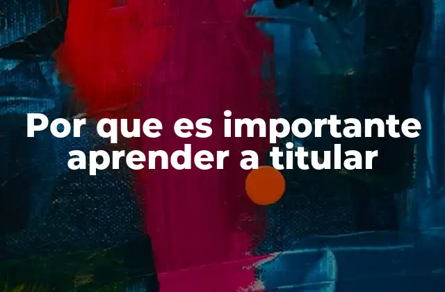 Por que es Importante Aprender a Titular