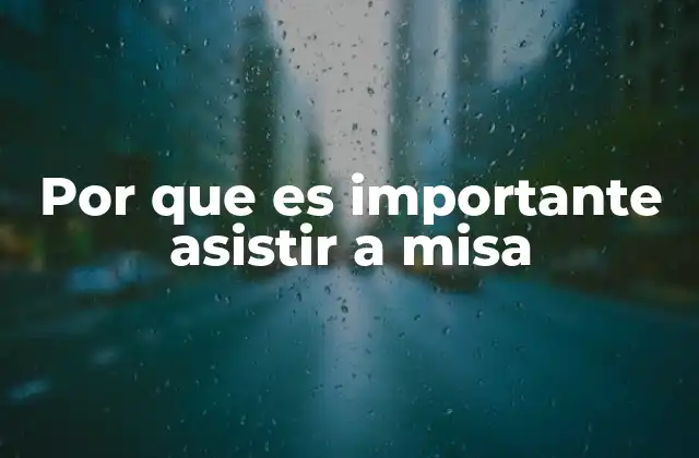 Por que es Importante Asistir a Misa