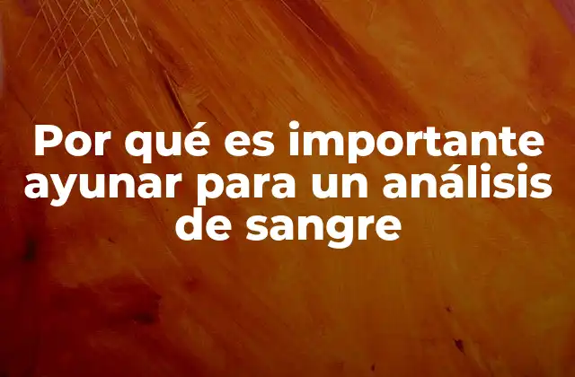 Por Qué es Importante Ayunar para un Análisis de Sangre