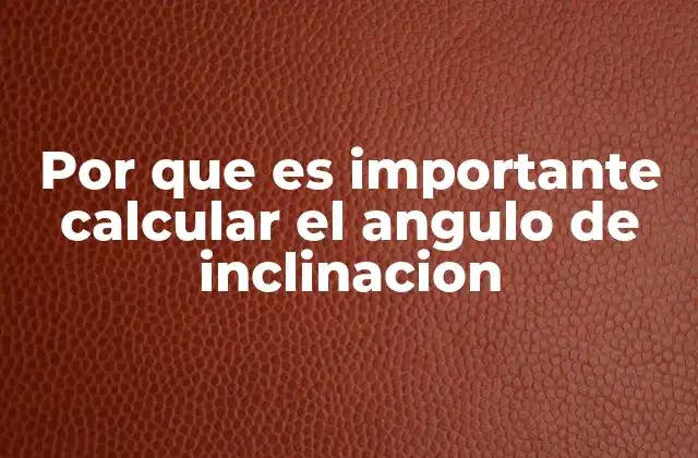 Por que es Importante Calcular el Angulo de Inclinacion