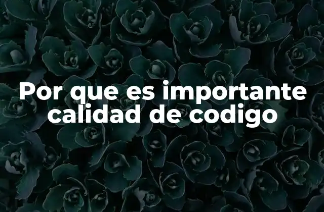 La importancia de la legibilidad y mantenibilidad en el desarrollo de software