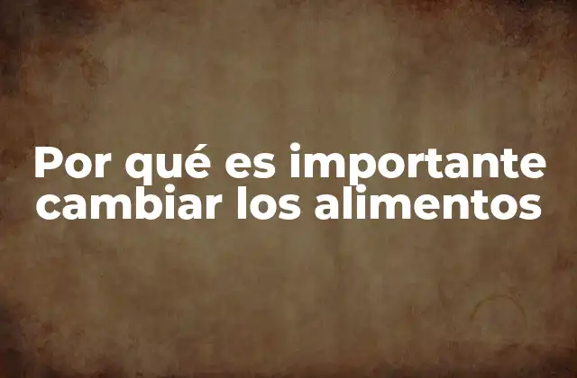 Por Qué es Importante Cambiar los Alimentos