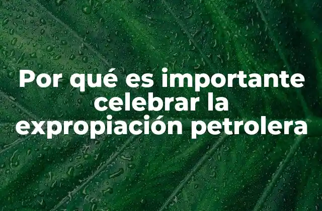 Por Qué es Importante Celebrar la Expropiación Petrolera