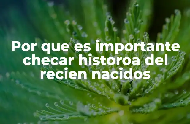 Por que es Importante Checar Historoa Del Recien Nacidos