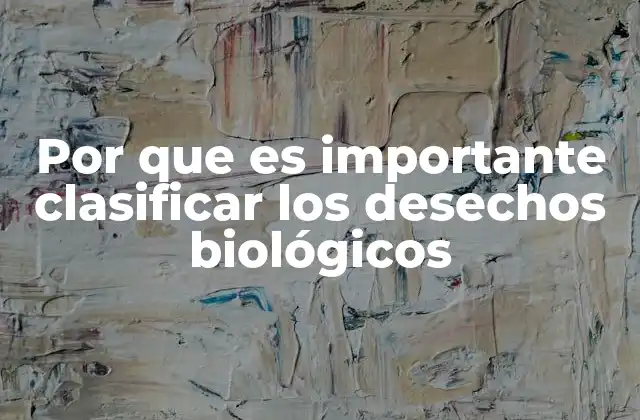 Por que es Importante Clasificar los Desechos Biológicos