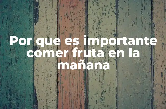 Por que es Importante Comer Fruta en la Mañana