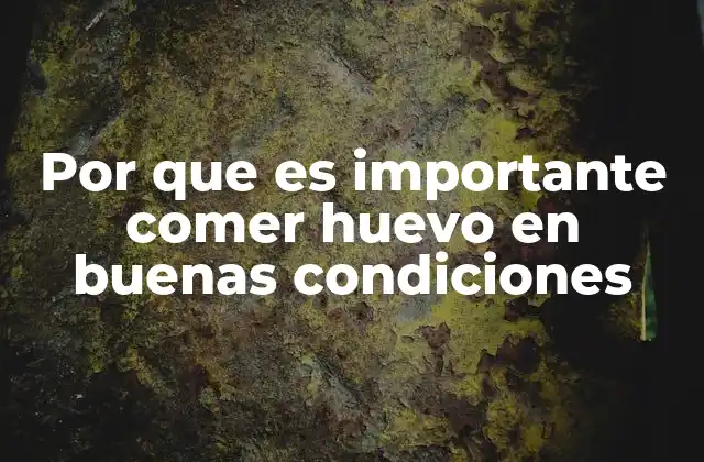 Por que es Importante Comer Huevo en Buenas Condiciones