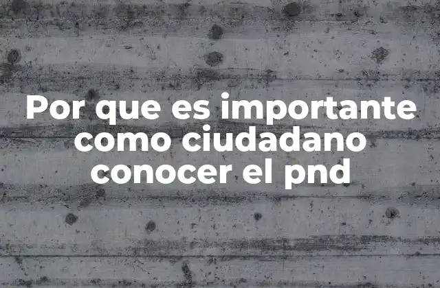 Por que es Importante como Ciudadano Conocer el Pnd