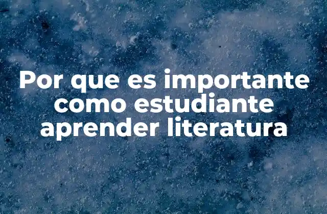 Por que es Importante como Estudiante Aprender Literatura