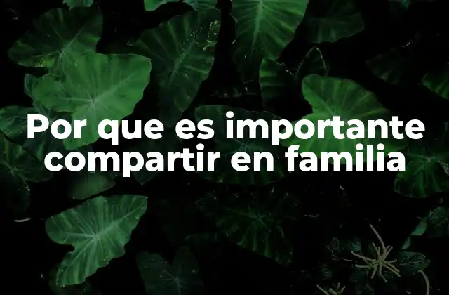 Por que es Importante Compartir en Familia 2 La importancia de los momentos compartidos en el desarrollo emocional