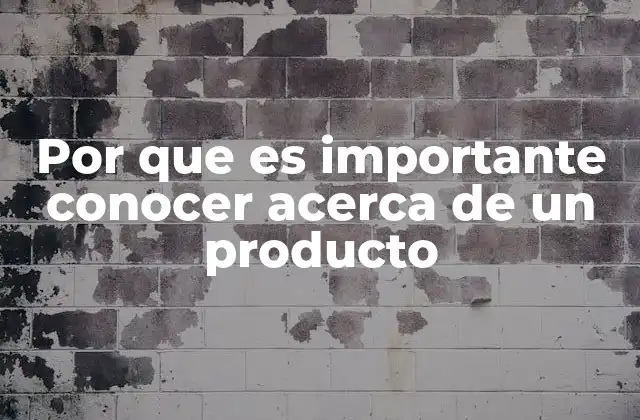Por que es Importante Conocer Acerca de un Producto