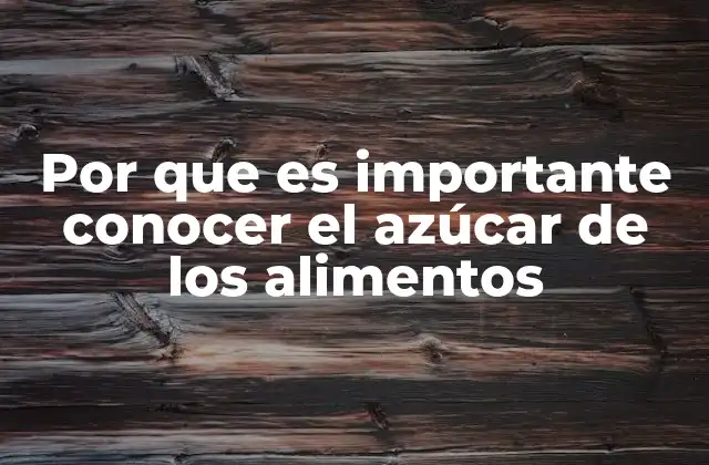 Por que es Importante Conocer el Azúcar de los Alimentos
