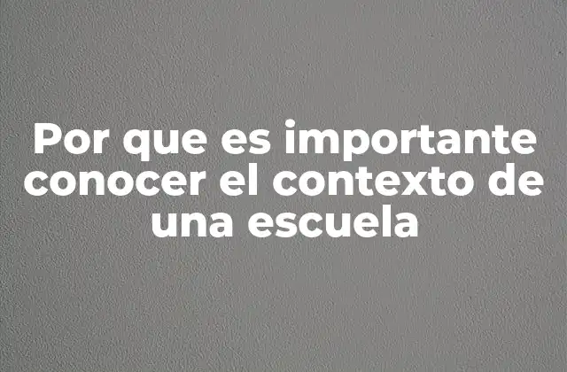 Por que es Importante Conocer el Contexto de una Escuela
