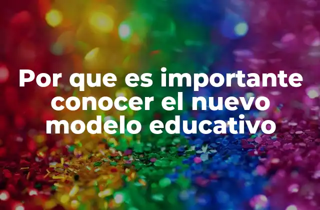 Por que es Importante Conocer el Nuevo Modelo Educativo