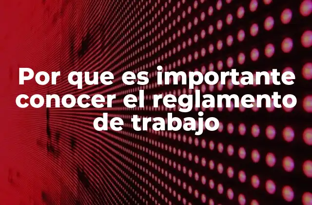 Por que es Importante Conocer el Reglamento de Trabajo