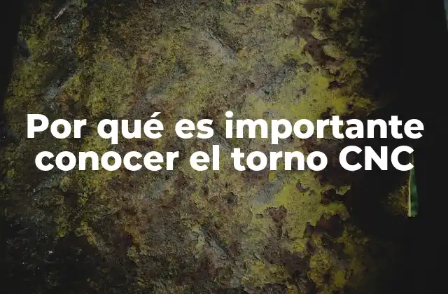 Por Qué es Importante Conocer el Torno Cnc