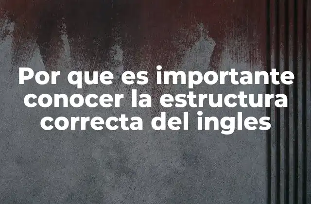 Por que es Importante Conocer la Estructura Correcta Del Ingles