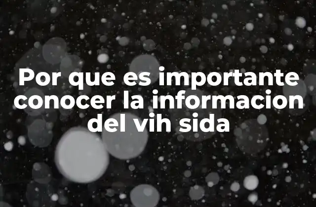 Por que es Importante Conocer la Informacion Del Vih Sida