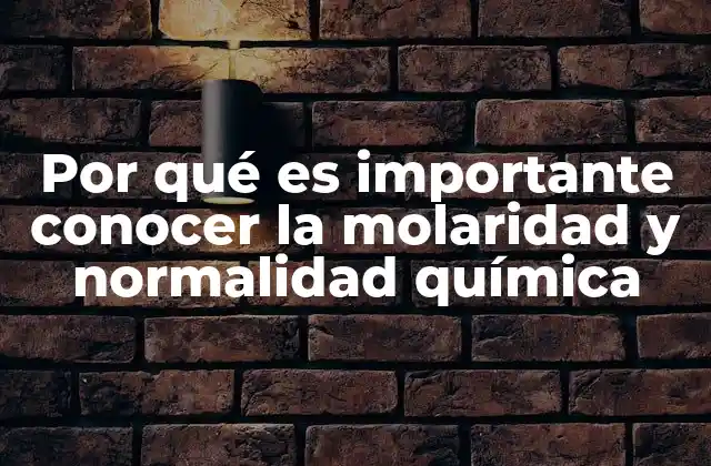 Por Qué es Importante Conocer la Molaridad y Normalidad Química
