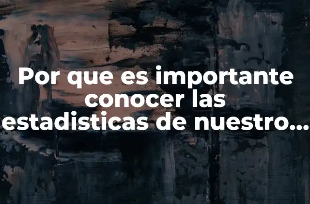 Por que es Importante Conocer las Estadisticas de Nuestro Pais