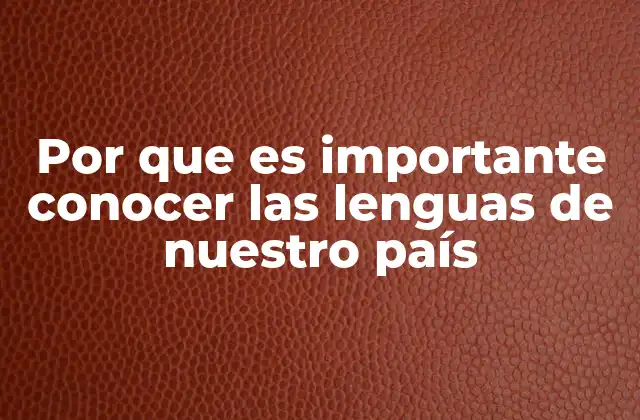 Por que es Importante Conocer las Lenguas de Nuestro País