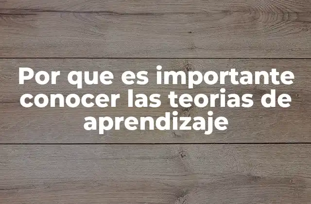Por que es Importante Conocer las Teorias de Aprendizaje