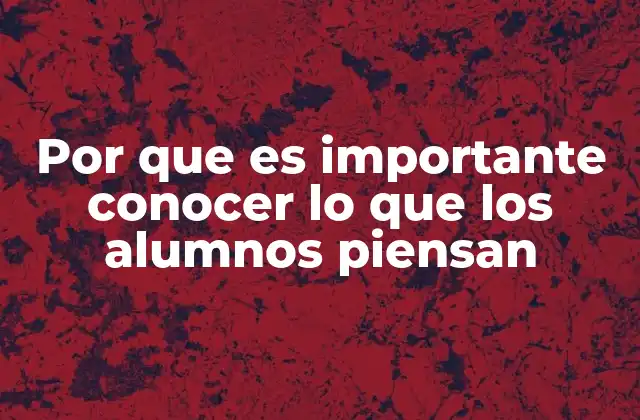 Por que es Importante Conocer Lo que los Alumnos Piensan