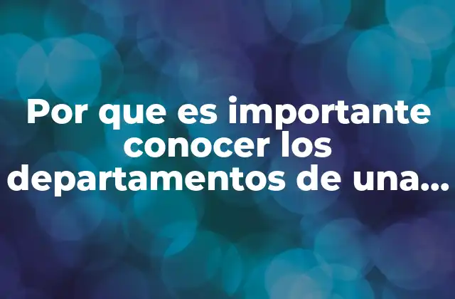 Por que es Importante Conocer los Departamentos de una Institucion