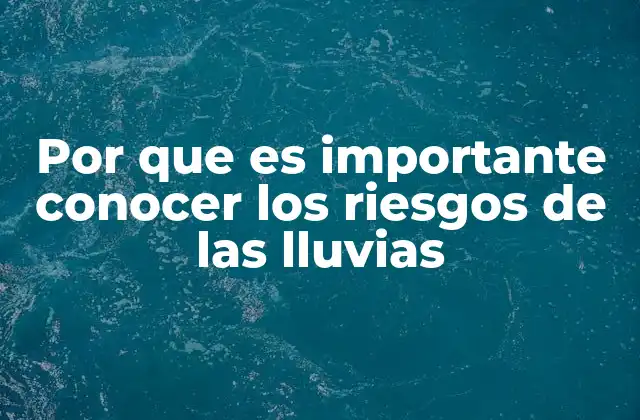 Por que es Importante Conocer los Riesgos de las Lluvias