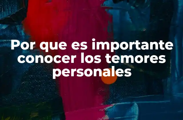 Por que es Importante Conocer los Temores Personales
