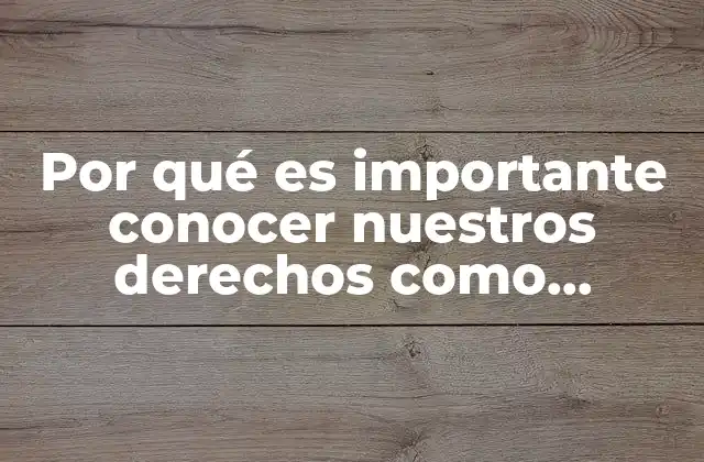 Por Qué es Importante Conocer Nuestros Derechos como Trabajadores