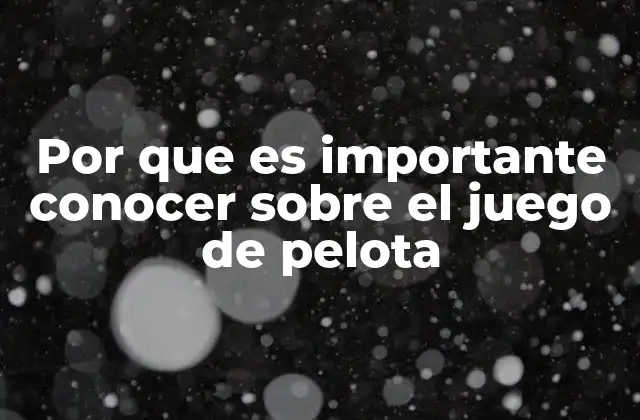 Por que es Importante Conocer sobre el Juego de Pelota